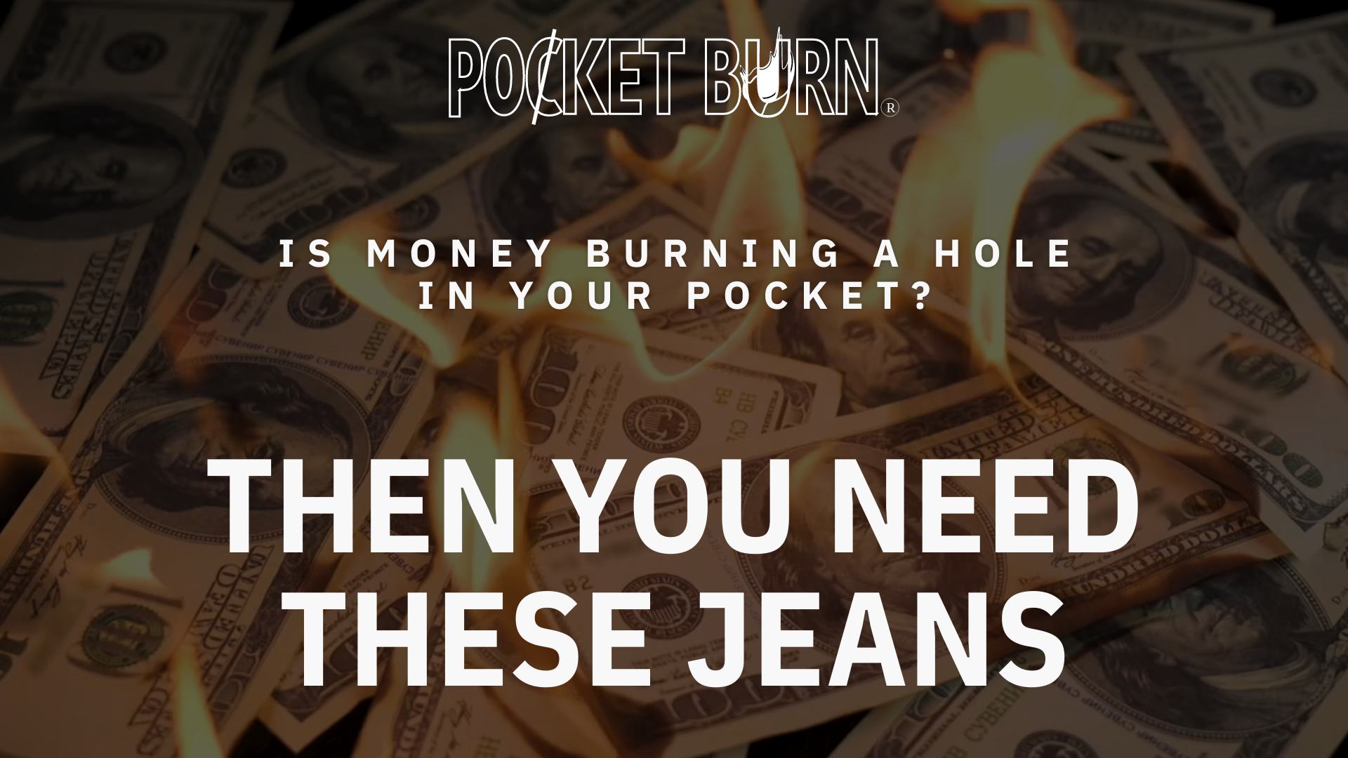 Load video: Video starts with money burning in the background of a screen with text overlay &quot;Is money burning a hole in your pocket? Then you need these jeans&quot; then dives into the patented design of the flame logo on the pocket, the quality of the denim, and closes by telling you that you do indeed need a pair of these unique on-of-a-kind jeans